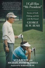 I Call Him Mr. President: Stories of Golf, Fishing, and Life with My Friend George H. W. Bush
