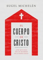 El Cuerpo de Cristo: ?Por Qué Debo Ser Un Miembro de la Iglesia Local?