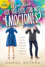 ?Qué Tiene Que Ver Dios Com MIS Emociones? / What Does God Have to Do with My Emotions?: El Arte de Vivir Y Sentir MIS Emociones Sin Ser Gobernado Por