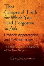 That Glimpse of Truth for Which You Had Forgotten to Ask: Uroboric Apperception and Psychotherapy: Some Thoughts on the Mise En Sc?ne Character of the
