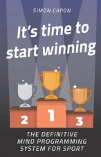It's Time to Start Winning: The Definitive Mind Programming System for Sport