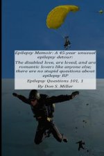 Epilepsy Memoir: A 45-Year Unusual Epilepsy Detour: The Disabled Love, Are Loved, and Are Romantic Lovers Like Anyone Else; There Are N