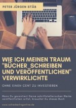 Wie ich meinen Traum, ?Bücher schreiben und veröffentlichen?, verwirklichte!