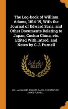 Log-Book of William Adams, 1614-19, with the Journal of Edward Saris, and Other Documents Relating to Japan, Cochin China, Etc. Edited with Introd. an