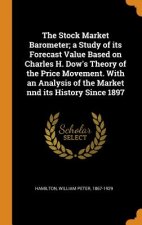 Stock Market Barometer; A Study of Its Forecast Value Based on Charles H. Dow's Theory of the Price Movement. with an Analysis of the Market Nnd Its H