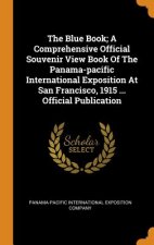 Blue Book; A Comprehensive Official Souvenir View Book of the Panama-Pacific International Exposition at San Francisco, 1915 ... Official Publication