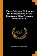 Waterer's System of Growing the Rhododendron, Azalia, Kalmia and Other Flowering American Plants