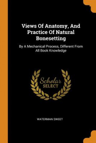 Views of Anatomy, and Practice of Natural Bonesetting