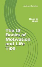 The 12 Books of Motivation and Life Tips: Book 4 April