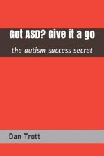 Got Asd? Give It a Go: The Autism Success Secret
