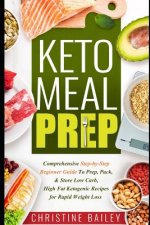 Keto Meal Prep: Comprehensive Step-By-Step Beginner Guide to Prep, Pack, & Store Low -Carb, High -Fat Ketogenic Recipes for Rapid Weig