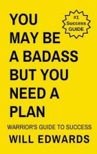 You May Be a Badass But You Need a Plan: A Warrior's Guide to Financial Success