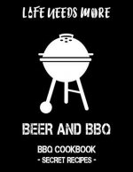 Life Needs More Beer and BBQ: BBQ Cookbook - Secret Recipes for Men