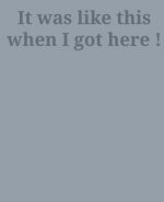 It Was Like This When I Got Here!