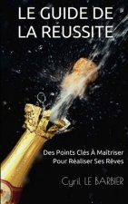 Le Guide de la Reussite: Des Points Clés ? Maîtriser Pour Réaliser Ses R?ves