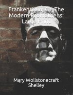 Frankenstein; Or, The Modern Prometheus: Large Print