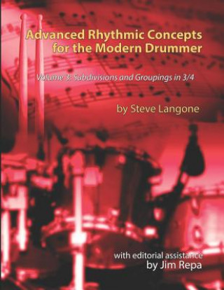 Advanced Rhythmic Concepts for the Modern Drummer - Volume 3: Subdivisions and Groupings in 3/4
