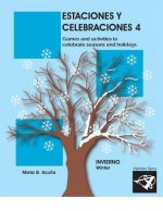 Estaciones Y Celebraciones 4: Invierno: Games and Activities to Celebrate Seasons and Holidays of the Winter.