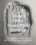 Create a White Forest Path Diorama: Transform This Book into Art with Cut Away Paper Templates