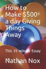 How to Make $500 a Day Giving Things Away: This 35 Minute Essay