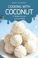 Cooking with Coconut: 31 Simple and Tasty Coconut Dishes