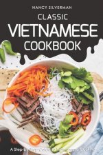 Classic Vietnamese Cookbook: A Step-by-Step Guide to Vietnamese Cooking