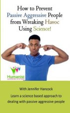 How to Prevent Passive Aggressive People from Wreaking Havoc Using Science