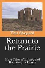 Return to the Prairie: More Tales of History and Hauntings in Kansas