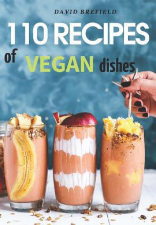 110 Recipes of Vegan Dishes: Low-Cholesterol and Healthy Dishes for Breakfast, Lunch, Dinner and Desserts, from Vegetables and Fruits. Easy to Prep (