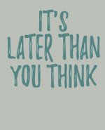 It's Later Than You Think