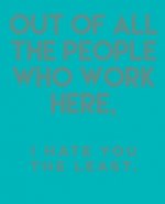 Out of All the People Who Work Here,: I Hate You the Least.