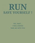 Run Save Yourself: No, Wait... I Was Joking Take Me with You
