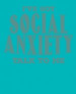 I've Got Social Anxiety Talk to Me