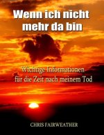 Wenn ich nicht mehr da bin: Wichtige Informationen für die Zeit nach meinem Tod