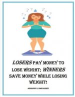 Losers Pay Money to Lose Weight; Winners Save Money While Losing Weight!