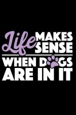 Life Makes Sense When Dogs Are in It: A 6 X 9 Inch Matte Softcover Paperback Notebook Journal with 120 Blank Lined Pages