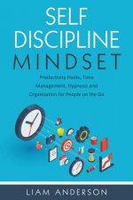 Self Discipline Mindset: Productivity Hacks, Time Management, Hypnosis and Organization for People on the Go