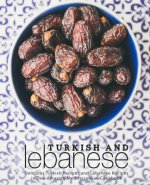 Turkish and Lebanese: Delicious Turkish Recipes and Lebanese Recipes in One Amazing Mediterranean Cookbook (2nd Edition)