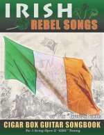 Irish Rebel Songs Cigar Box Guitar Songbook: 35 Classic Patriotic Songs from Ireland and Scotland - Tablature, Lyrics and Chords for 3-string GDG Tuni