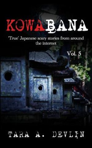 Kowabana: 'true' Japanese Scary Stories from Around the Internet: Volume Five