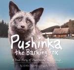 Pushinka the Barking Fox: A True Story of Unexpected Friendship: A True Story of Unexpected Friendship