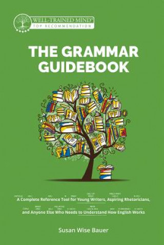 The Grammar Guidebook: A Complete Reference Tool for Young Writers, Aspiring Rhetoricians, and Anyone Else Who Needs to Understand How Englis