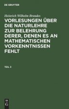 Heinrich Wilhelm Brandes: Vorlesungen UEber Die Naturlehre Zur Belehrung Derer, Denen Es an Mathematischen Vorkenntnissen Fehlt. Teil 3