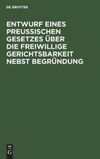 Entwurf eines preussischen Gesetzes uber die freiwillige Gerichtsbarkeit nebst Begrundung