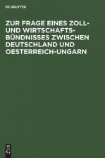 Zur Frage Eines Zoll- Und Wirtschafts-Bundnisses Zwischen Deutschland Und Oesterreich-Ungarn