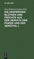 Hesperiden: Bluthen Und Fruchte Aus Der Heimath Der Poesie Und Des Gemuths, I.
