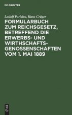 Formularbuch Zum Reichsgesetz, Betreffend Die Erwerbs- Und Wirthschaftsgenossenschaften Vom 1. Mai 1889