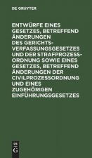 Entwurfe Eines Gesetzes, Betreffend AEnderungen Des Gerichtsverfassungsgesetzes Und Der Strafprozessordnung Sowie Eines Gesetzes, Betreffend AEnderung