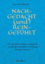 NACH-GEDACHT (und) REIN-GEFÜHLT