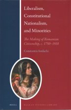 Liberalism, Constitutional Nationalism, and Minorities: The Making of Romanian Citizenship, C. 1750-1918